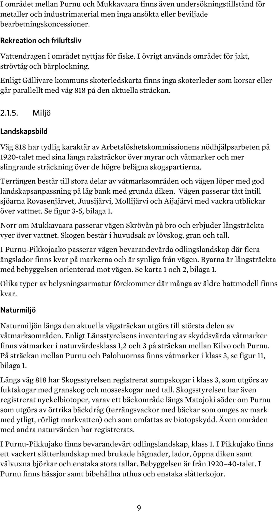 Enligt Gällivare kommuns skoterledskarta finns inga skoterleder som korsar eller går parallellt med väg 818 på den aktuella sträckan. 2.1.5.