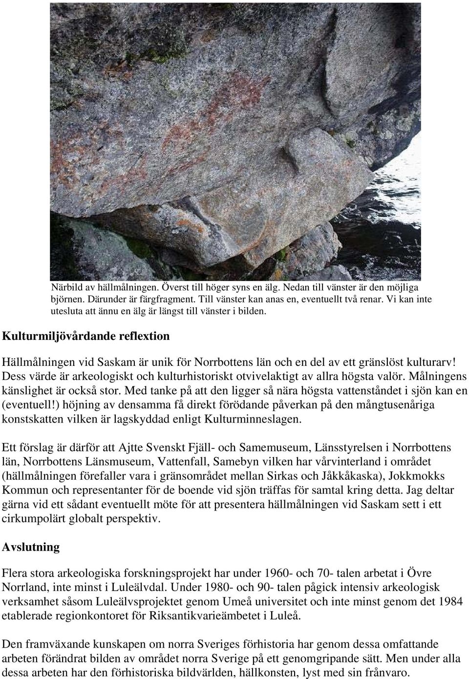 Dess värde är arkeologiskt och kulturhistoriskt otvivelaktigt av allra högsta valör. Målningens känslighet är också stor.