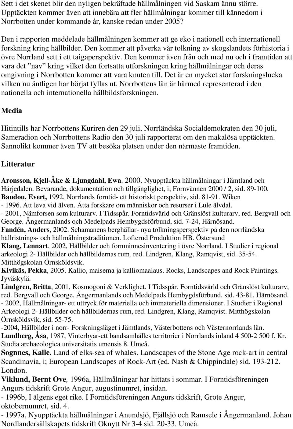 Den i rapporten meddelade hällmålningen kommer att ge eko i nationell och internationell forskning kring hällbilder.