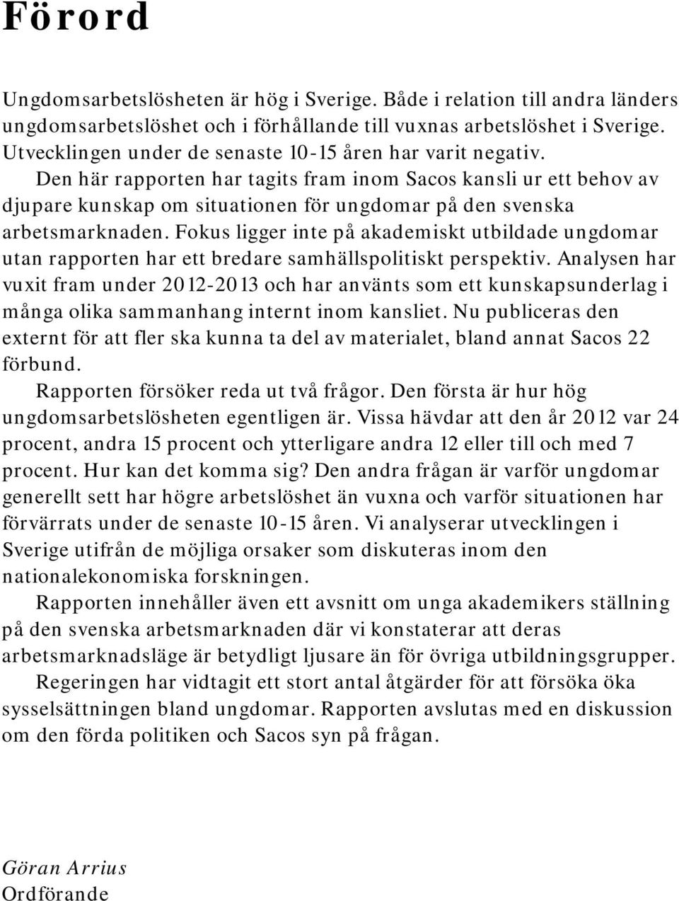 Den här rapporten har tagits fram inom Sacos kansli ur ett behov av djupare kunskap om situationen för ungdomar på den svenska arbetsmarknaden.