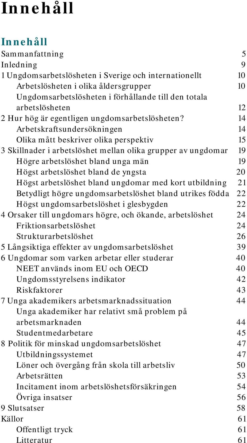 14 Arbetskraftsundersökningen 14 Olika mått beskriver olika perspektiv 15 3 Skillnader i arbetslöshet mellan olika grupper av ungdomar 19 Högre arbetslöshet bland unga män 19 Högst arbetslöshet bland