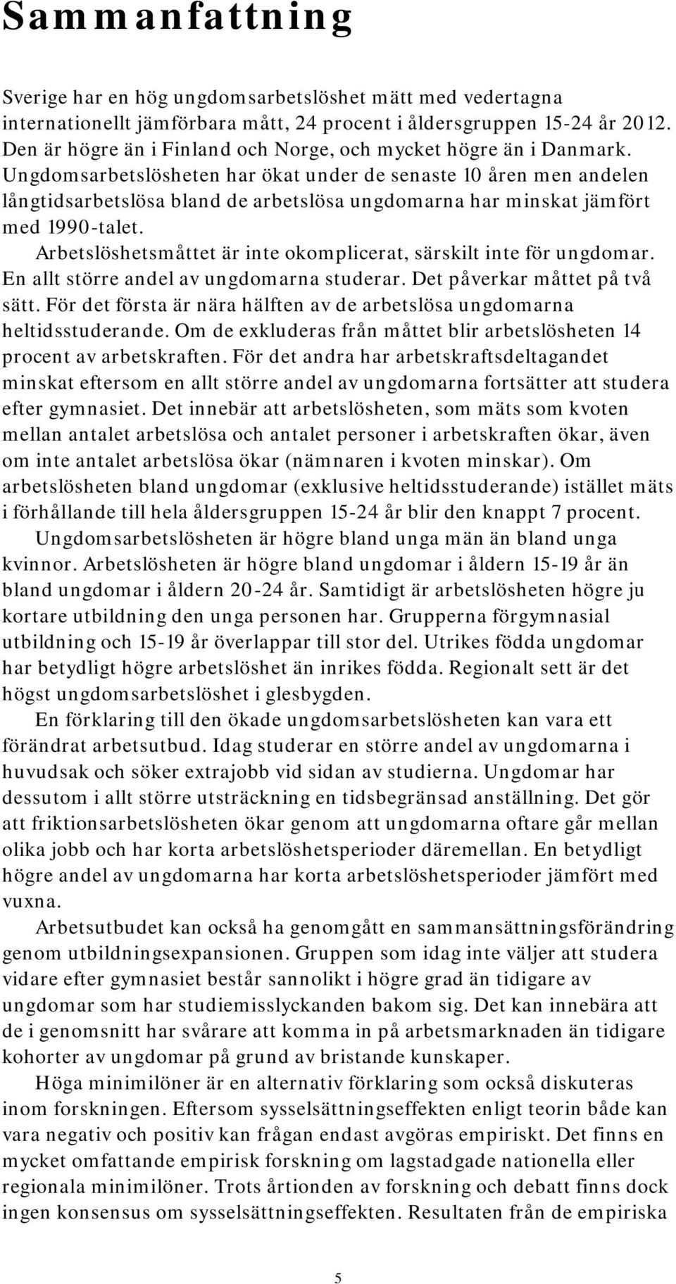 Ungdomsarbetslösheten har ökat under de senaste 10 åren men andelen långtidsarbetslösa bland de arbetslösa ungdomarna har minskat jämfört med 1990-talet.