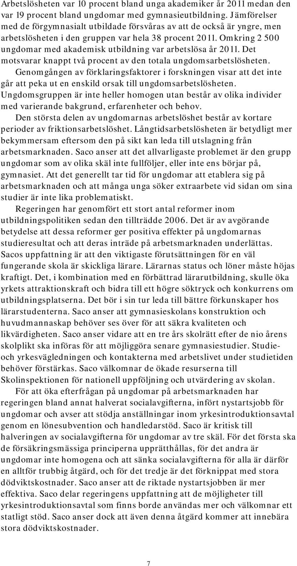 Omkring 2 500 ungdomar med akademisk utbildning var arbetslösa år 2011. Det motsvarar knappt två procent av den totala ungdomsarbetslösheten.