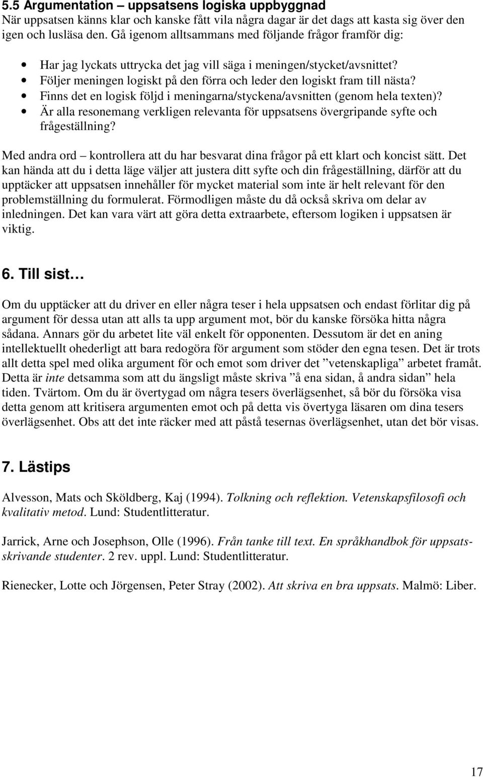 Följer meningen logiskt på den förra och leder den logiskt fram till nästa? Finns det en logisk följd i meningarna/styckena/avsnitten (genom hela texten)?