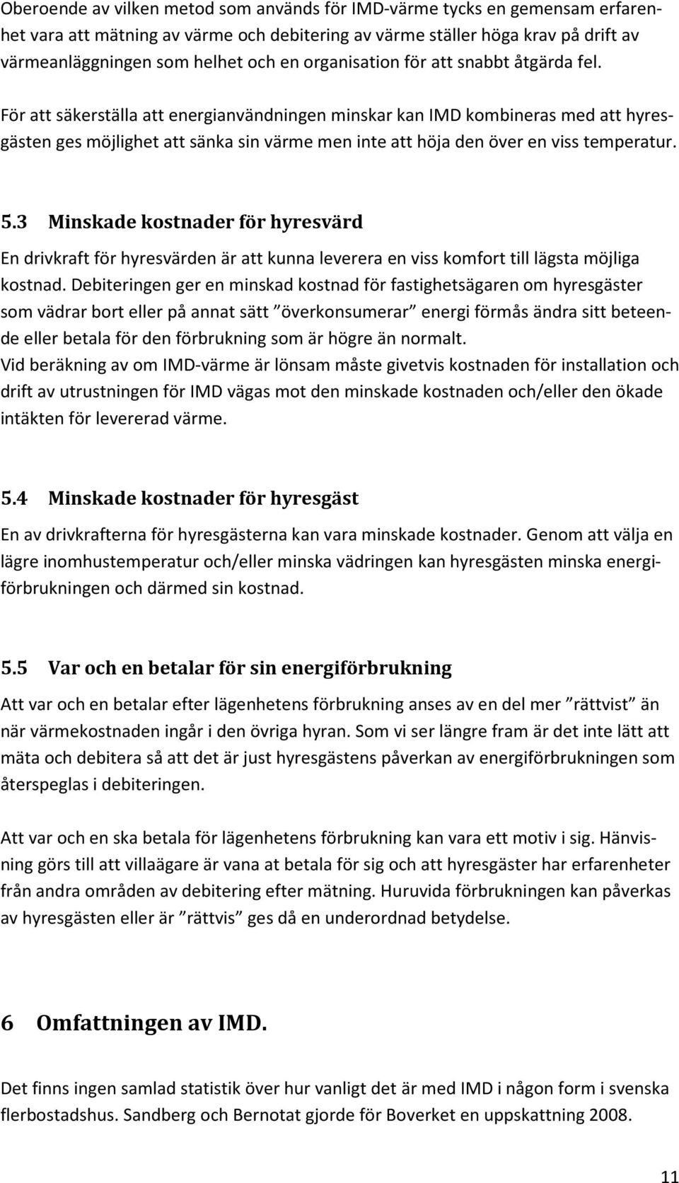 För att säkerställa att energianvändningen minskar kan IMD kombineras med att hyresgästen ges möjlighet att sänka sin värme men inte att höja den över en viss temperatur. 5.