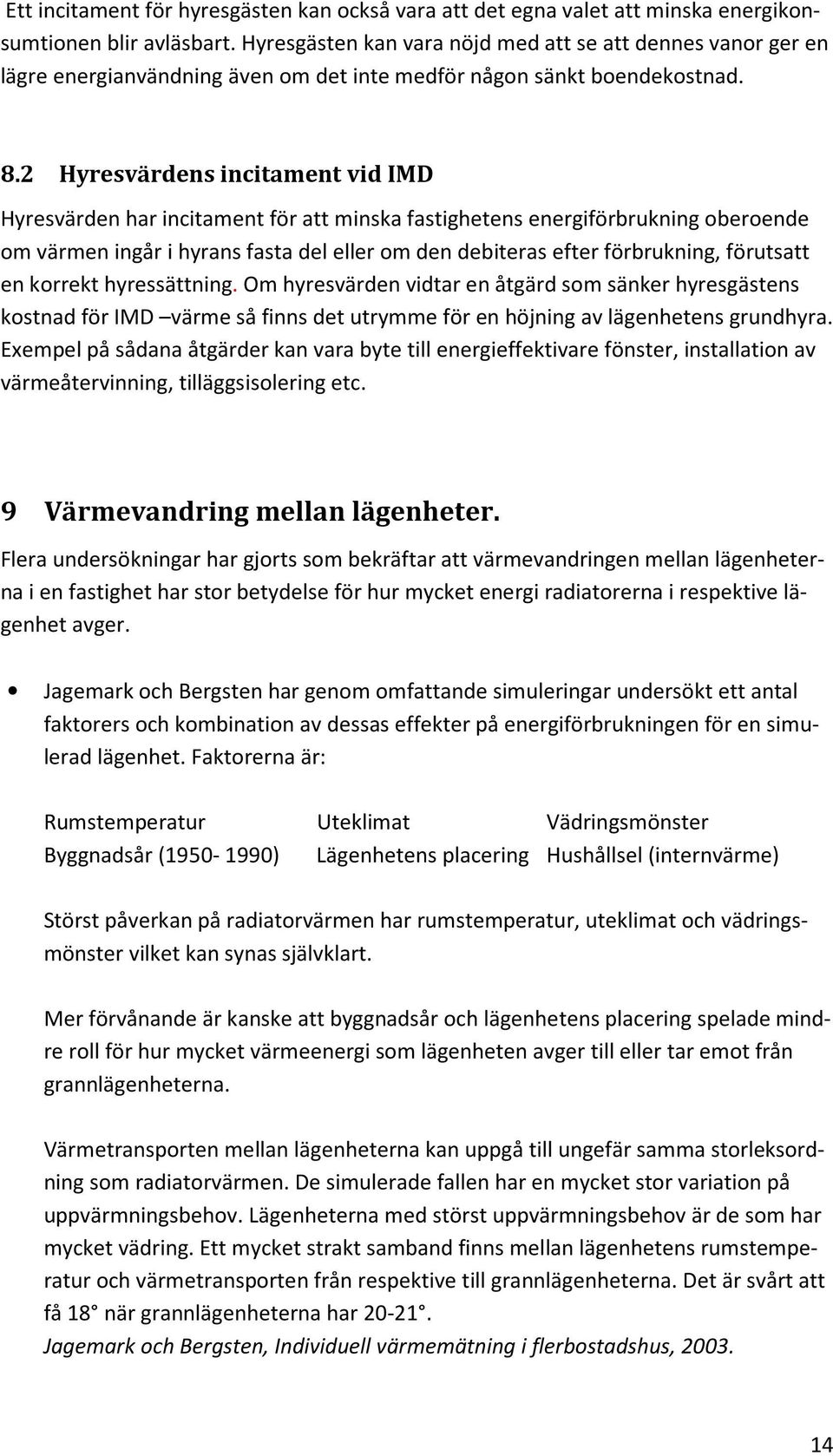 2 Hyresvärdens incitament vid IMD Hyresvärden har incitament för att minska fastighetens energiförbrukning oberoende om värmen ingår i hyrans fasta del eller om den debiteras efter förbrukning,