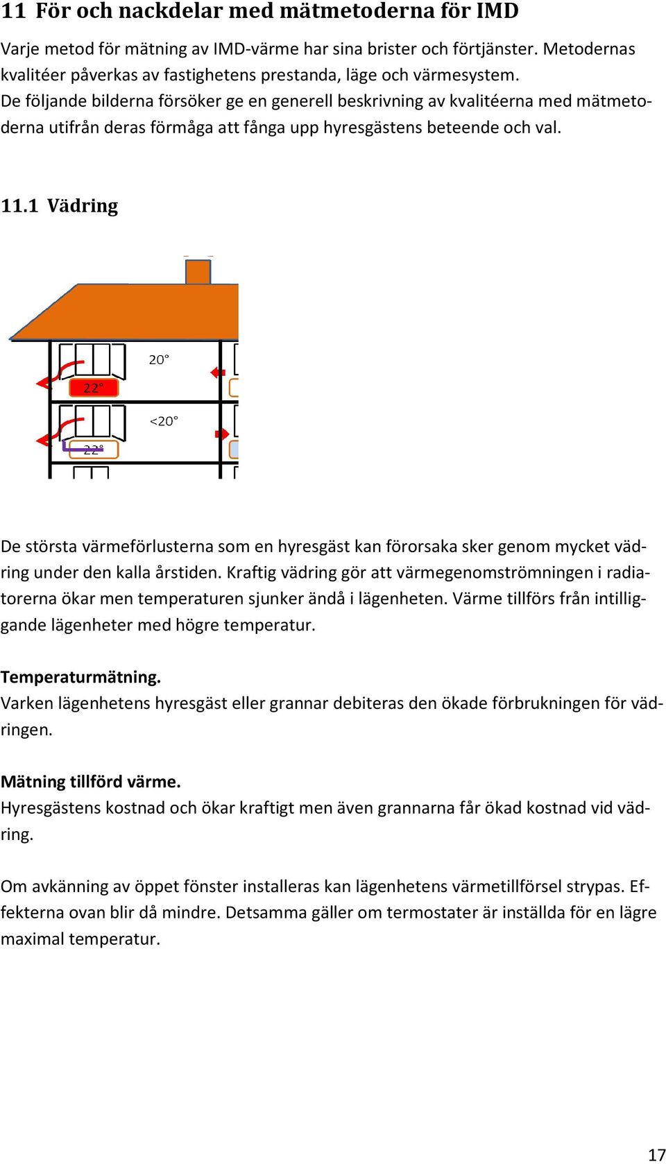 1 Vädring De största värmeförlusterna som en hyresgäst kan förorsaka sker genom mycket väd- ring under den kalla årstiden.