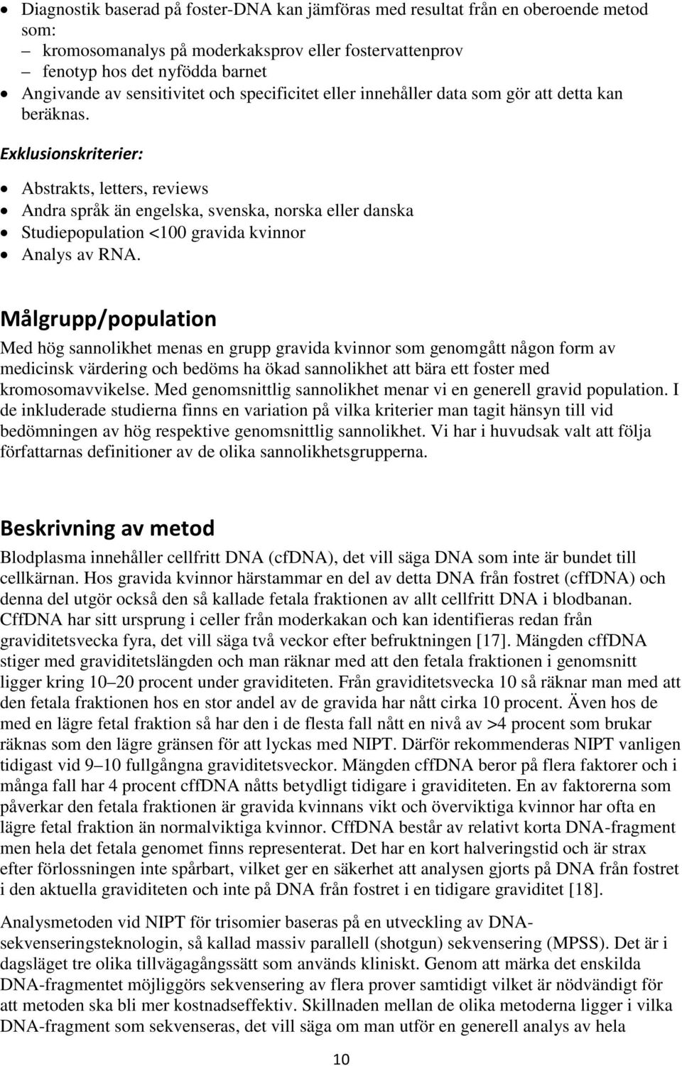 Exklusionskriterier: Abstrakts, letters, reviews Andra språk än engelska, svenska, norska eller danska Studiepopulation <100 gravida kvinnor Analys av RNA.