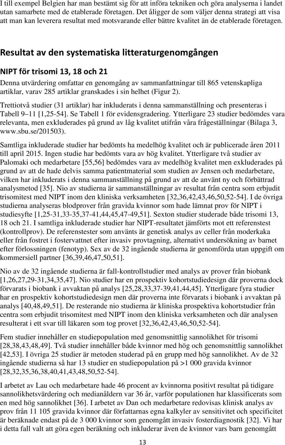 Resultat av den systematiska litteraturgenomgången för trisomi 13, 18 och 21 Denna utvärdering omfattar en genomgång av sammanfattningar till 865 vetenskapliga artiklar, varav 285 artiklar granskades