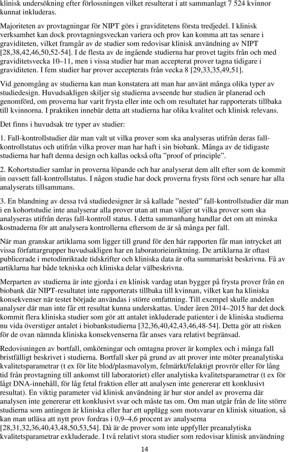 I de flesta av de ingående studierna har provet tagits från och med graviditetsvecka 10 11, men i vissa studier har man accepterat prover tagna tidigare i graviditeten.