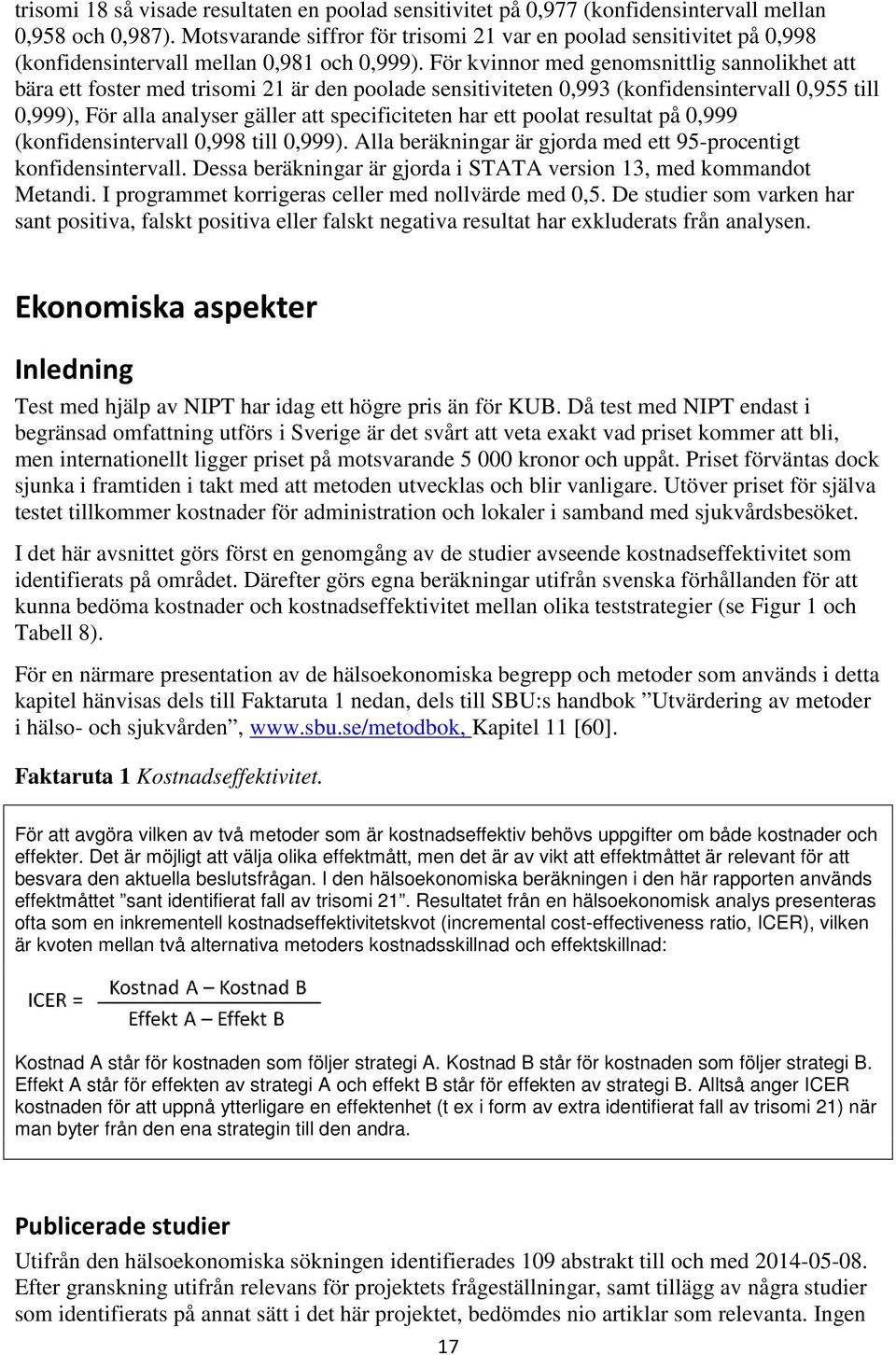 För kvinnor med genomsnittlig sannolikhet att bära ett foster med trisomi 21 är den poolade sensitiviteten 0,993 (konfidensintervall 0,955 till 0,999), För alla analyser gäller att specificiteten har