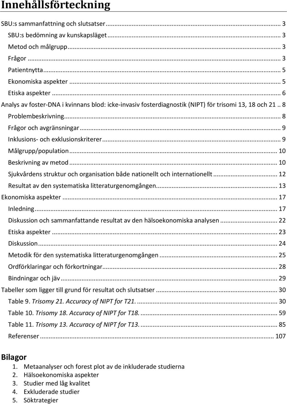 .. 9 Målgrupp/population... 10 Beskrivning av metod... 10 Sjukvårdens struktur och organisation både nationellt och internationellt... 12 Resultat av den systematiska litteraturgenomgången.