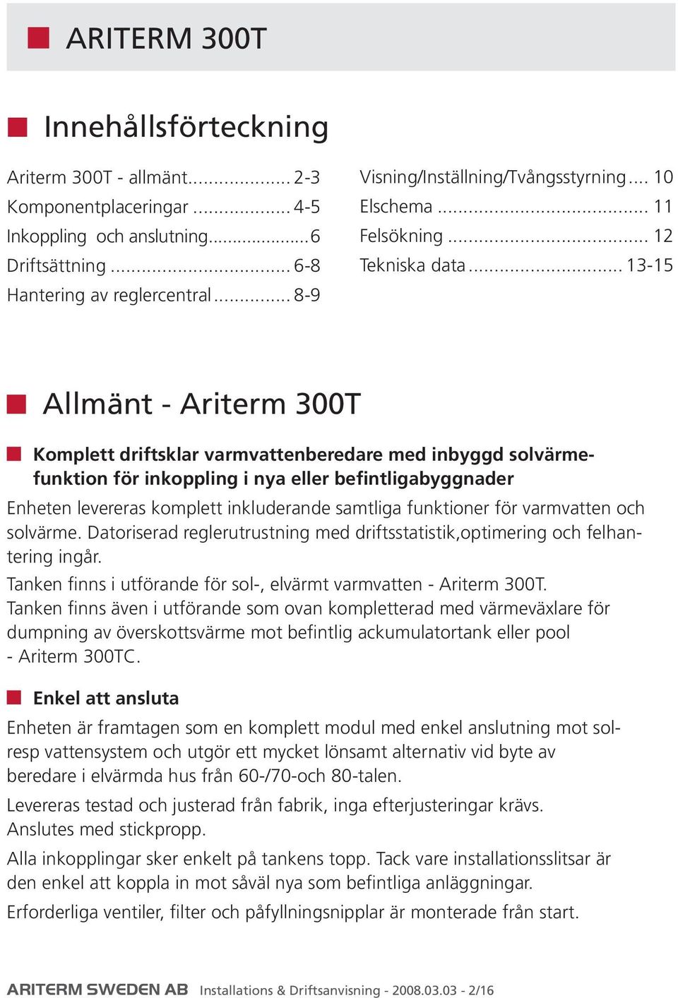 .. 13-15 Allmänt - Ariterm 300T Komplett driftsklar varmvattenberedare med inbyggd solvärmefunktion för inkoppling i nya eller befintligabyggnader Enheten levereras komplett inkluderande samtliga