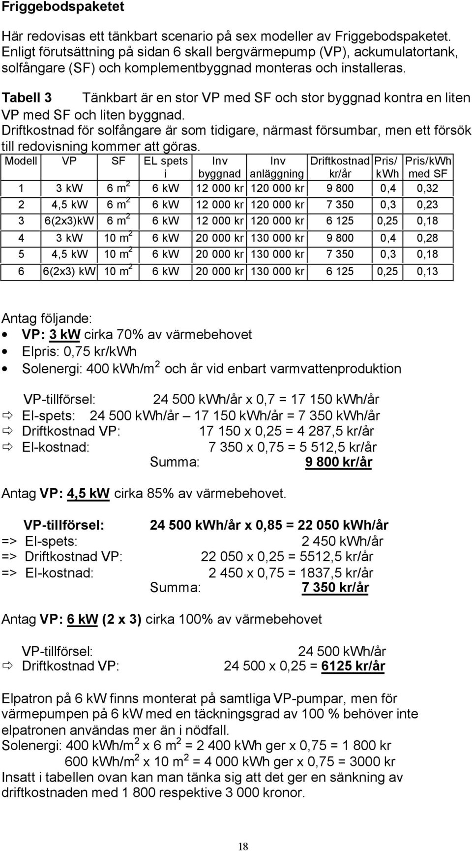 Tabell 3 Tänkbart är en stor VP med SF och stor byggnad kontra en liten VP med SF och liten byggnad.