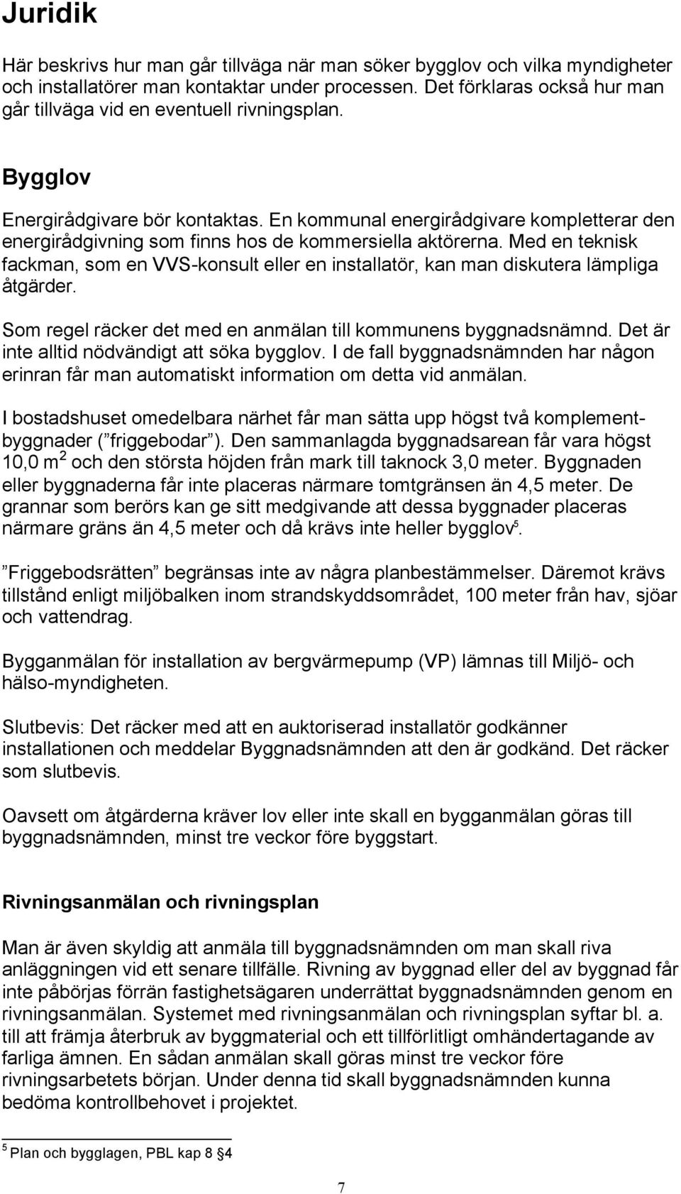 En kommunal energirådgivare kompletterar den energirådgivning som finns hos de kommersiella aktörerna.