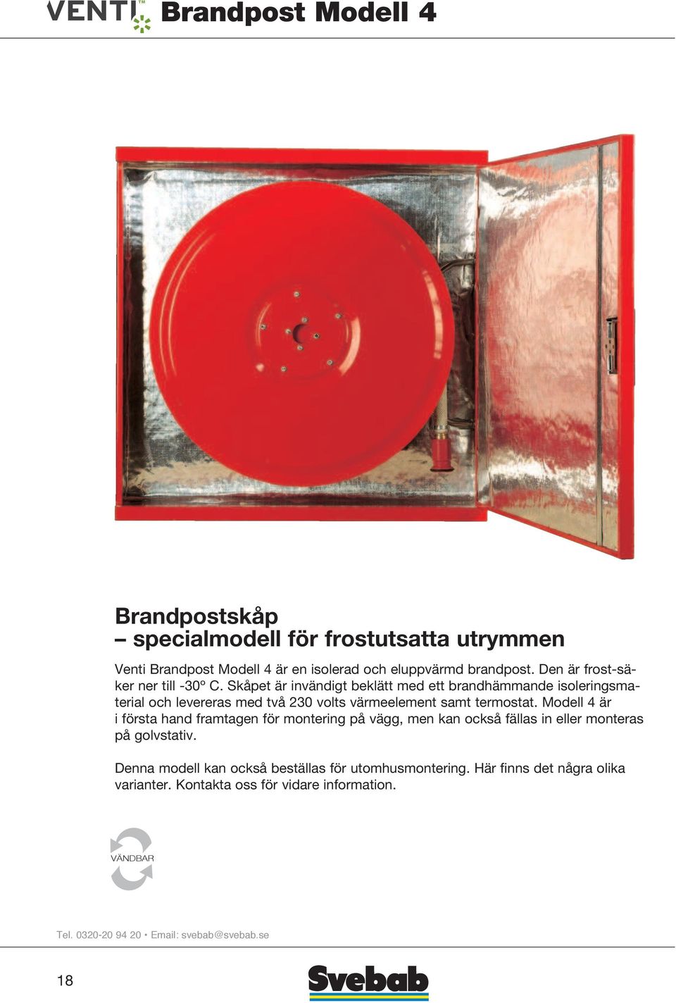 Skåpet är invändigt beklätt med ett brandhämmande isoleringsmaterial och levereras med två 230 volts värmeelement samt termostat.