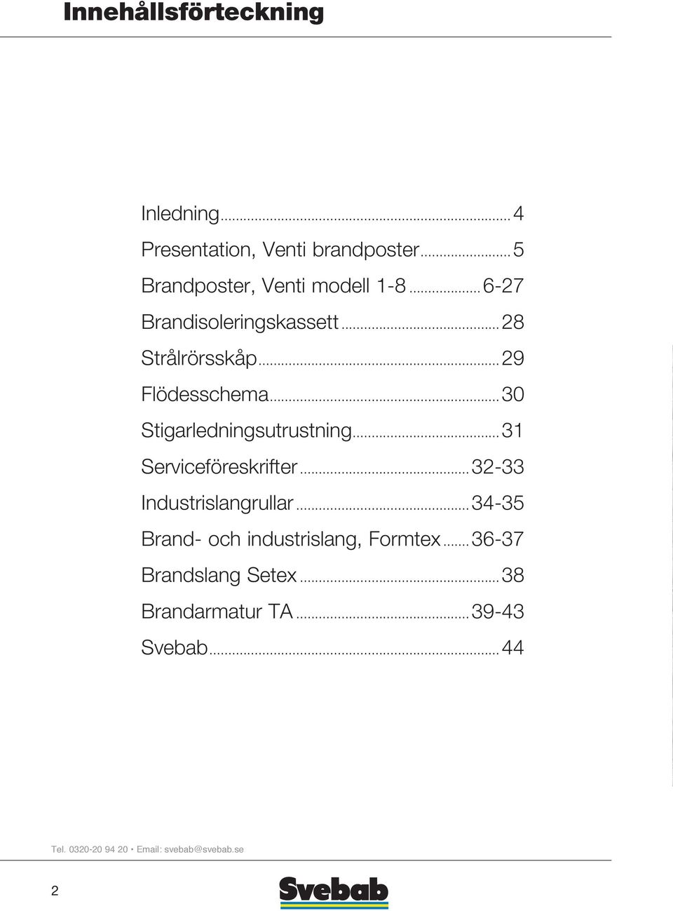 ..29 Flödesschema...30 Stigarledningsutrustning...31 Serviceföreskrifter.