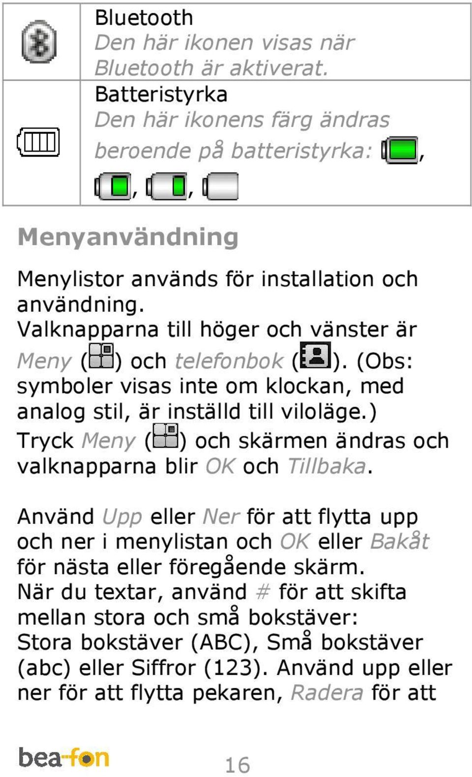 Valknapparna till höger och vänster är Meny ( ) och telefonbok ( ). (Obs: symboler visas inte om klockan, med analog stil, är inställd till viloläge.