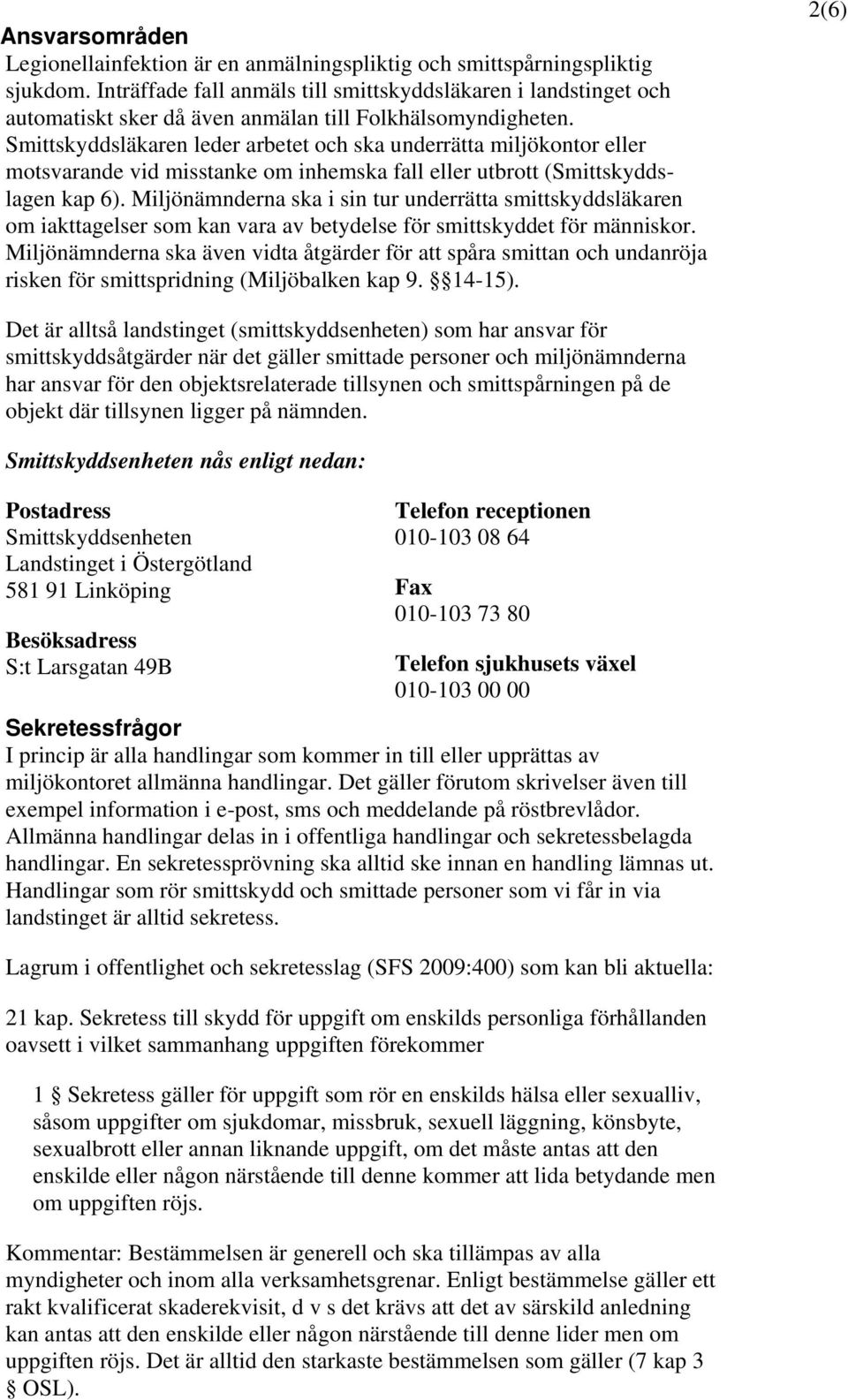 Smittskyddsläkaren leder arbetet och ska underrätta miljökontor eller motsvarande vid misstanke om inhemska fall eller utbrott (Smittskyddslagen kap 6).
