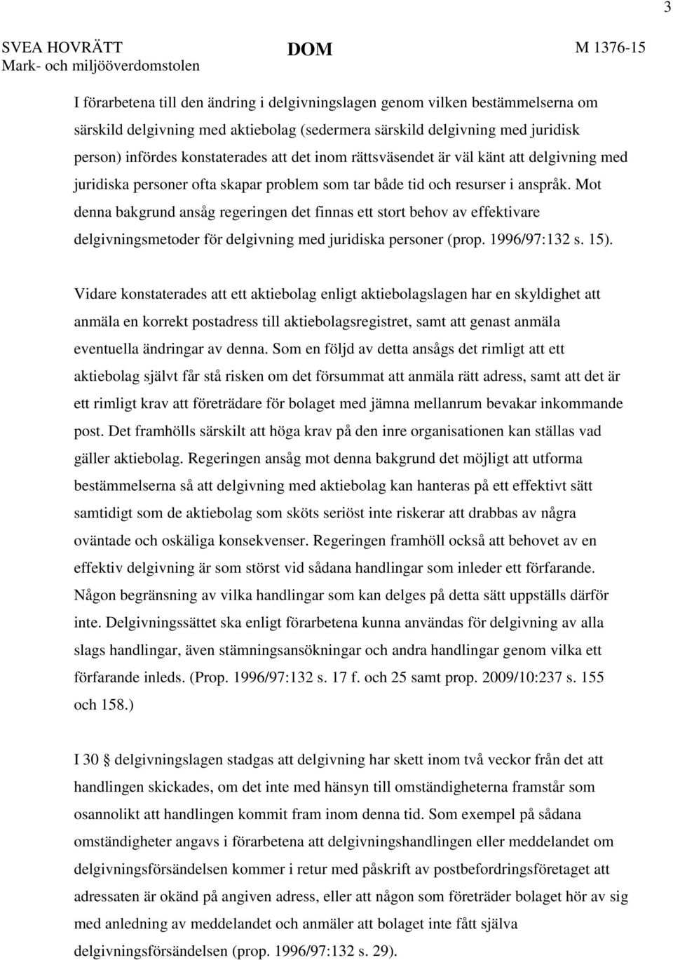 Mot denna bakgrund ansåg regeringen det finnas ett stort behov av effektivare delgivningsmetoder för delgivning med juridiska personer (prop. 1996/97:132 s. 15).