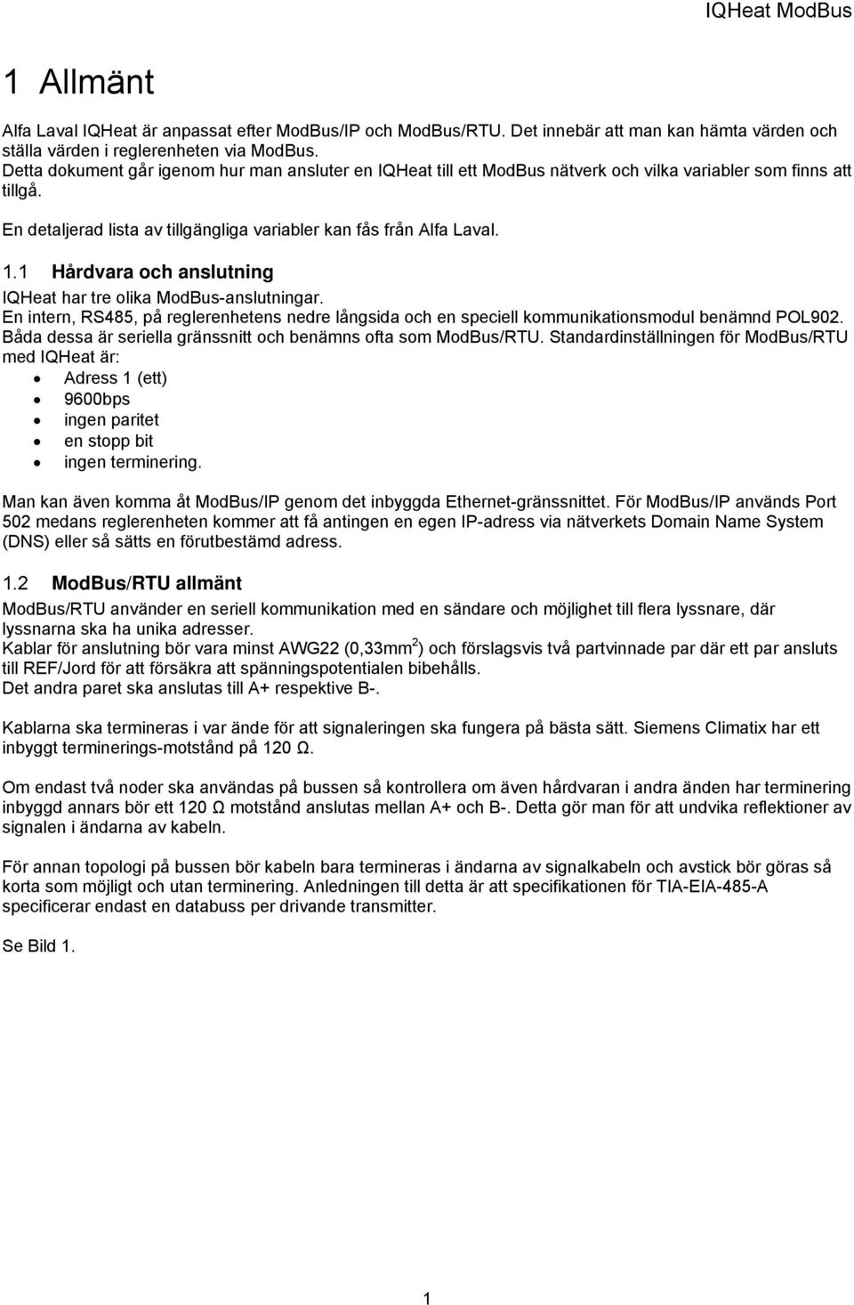 1 Hårdvara och anslutning IQHeat har tre olika ModBus-anslutningar. En intern, RS485, på reglerenhetens nedre långsida och en speciell kommunikationsmodul benämnd POL902.