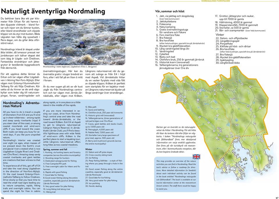 Nordmalings inland är skapat under åtta istider, då ismassor pressat ner jordskorpan och isälvar skapat det som idag är Lögde- och Öreälven.