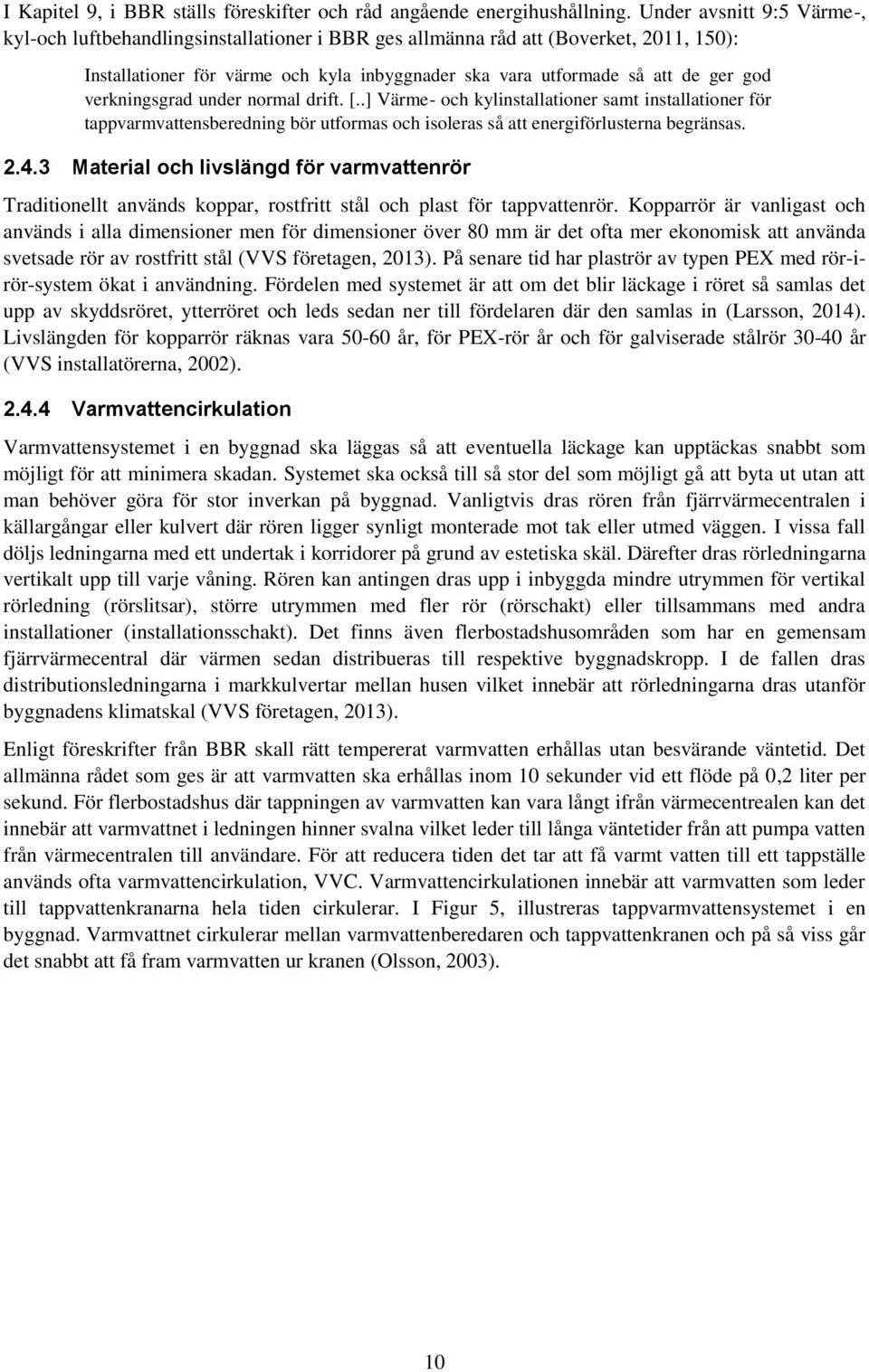 verkningsgrad under normal drift. [..] Värme- och kylinstallationer samt installationer för tappvarmvattensberedning bör utformas och isoleras så att energiförlusterna begränsas. 2.4.