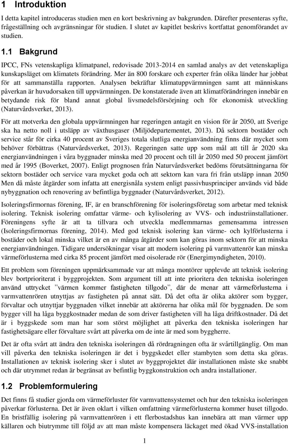 1 Bakgrund IPCC, FNs vetenskapliga klimatpanel, redovisade 2013-2014 en samlad analys av det vetenskapliga kunskapsläget om klimatets förändring.