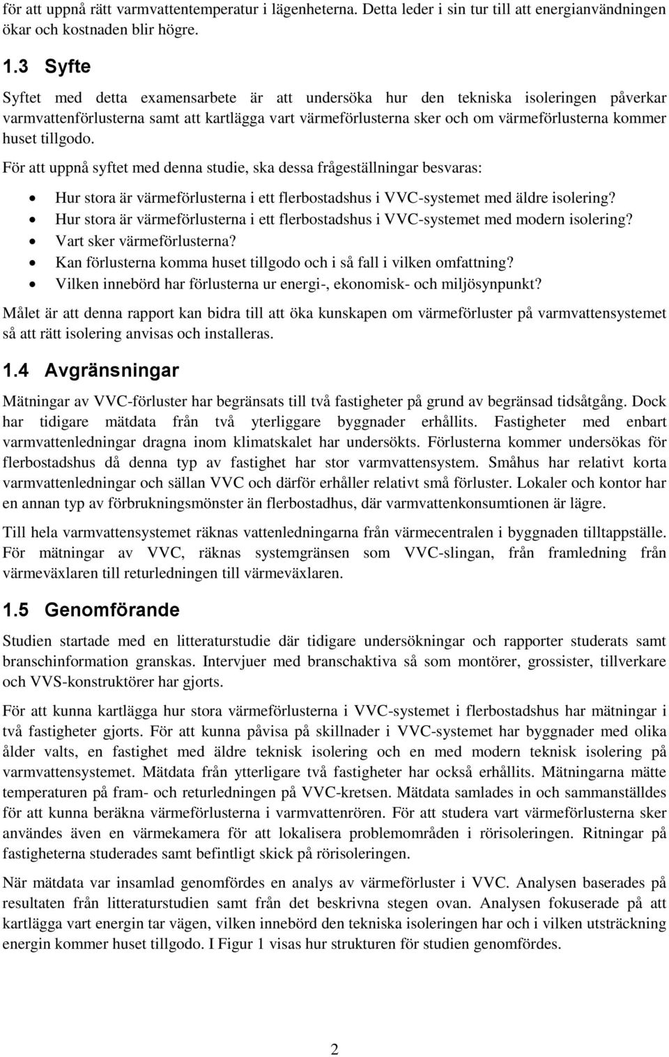 tillgodo. För att uppnå syftet med denna studie, ska dessa frågeställningar besvaras: Hur stora är värmeförlusterna i ett flerbostadshus i VVC-systemet med äldre isolering?