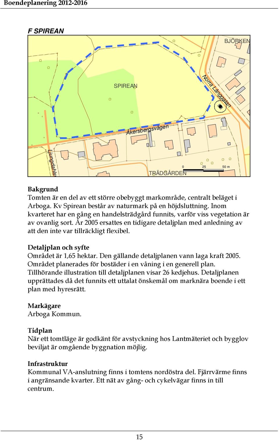 År 2005 ersattes en tidigare detaljplan med anledning av att den inte var tillräckligt flexibel. Detaljplan och syfte Området är 1,65 hektar. Den gällande detaljplanen vann laga kraft 2005.