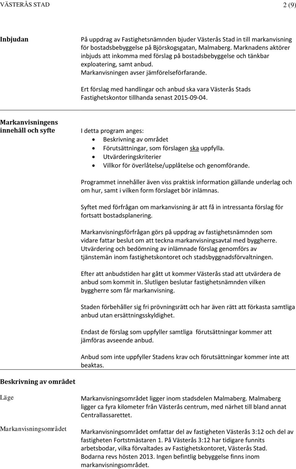 Ert förslag med handlingar och anbud ska vara Västerås Stads Fastighetskontor tillhanda senast 2015-09-04.