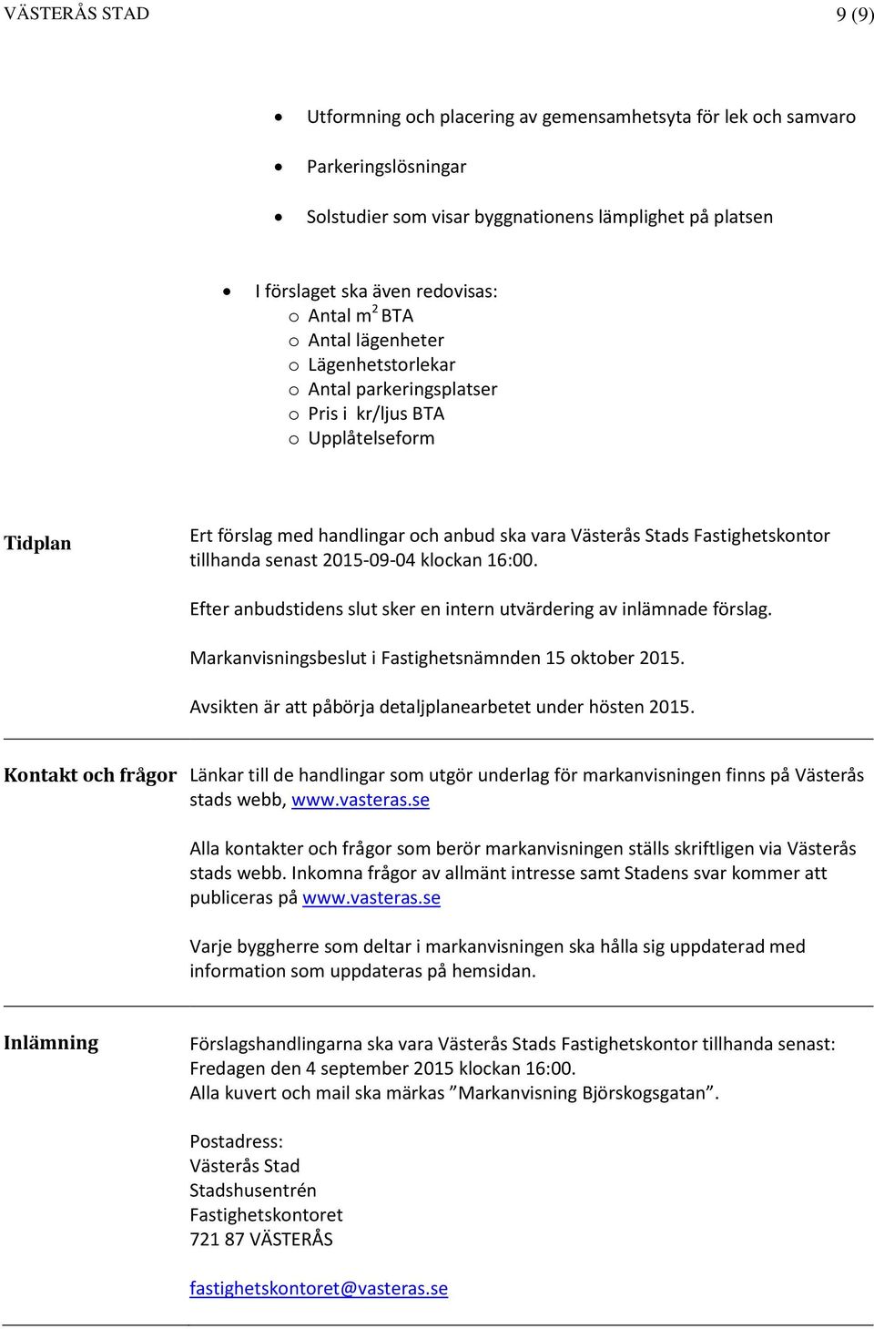 Fastighetskontor tillhanda senast 2015-09-04 klockan 16:00. Efter anbudstidens slut sker en intern utvärdering av inlämnade förslag. Markanvisningsbeslut i Fastighetsnämnden 15 oktober 2015.