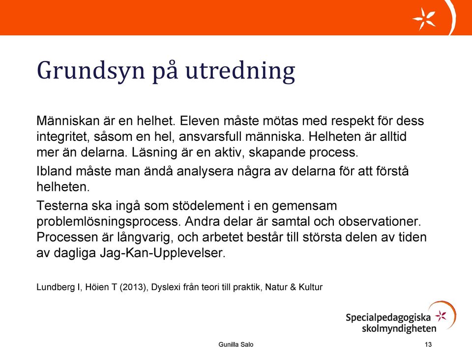 Testerna ska ingå som stödelement i en gemensam problemlösningsprocess. Andra delar är samtal och observationer.