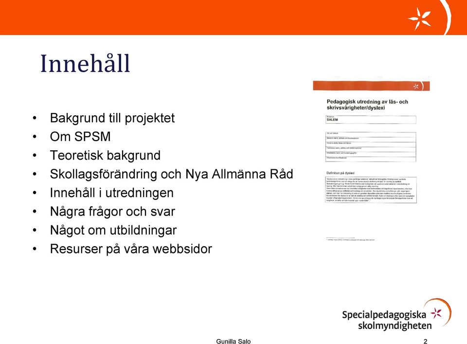 Innehåll i utredningen Några frågor och svar Något