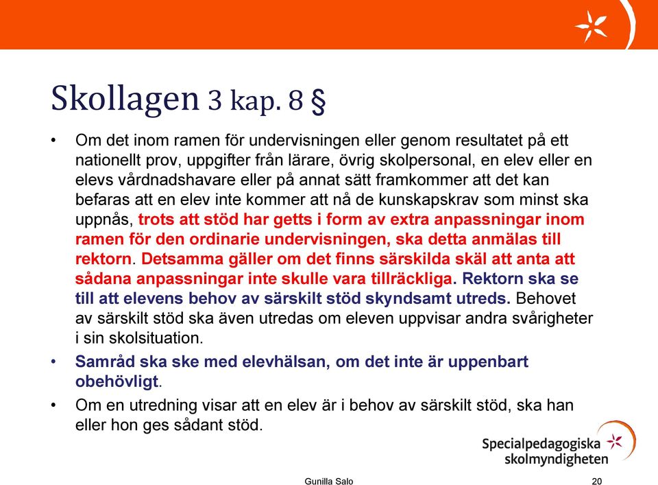 att det kan befaras att en elev inte kommer att nå de kunskapskrav som minst ska uppnås, trots att stöd har getts i form av extra anpassningar inom ramen för den ordinarie undervisningen, ska detta
