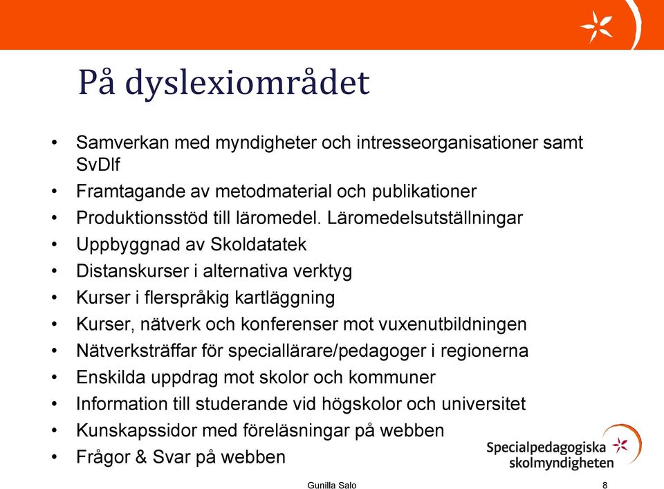 Läromedelsutställningar Uppbyggnad av Skoldatatek Distanskurser i alternativa verktyg Kurser i flerspråkig kartläggning Kurser, nätverk och