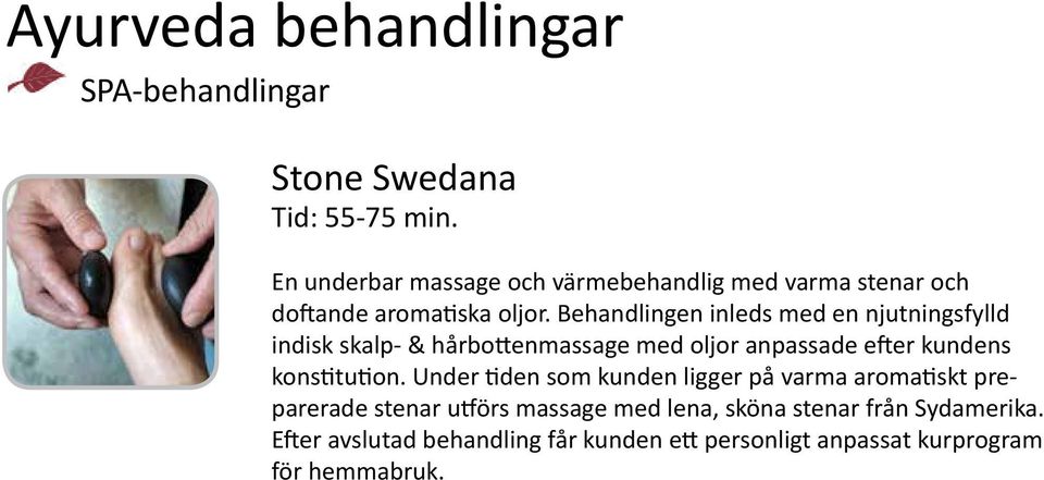 Behandlingen inleds med en njutningsfylld indisk skalp- & hårbottenmassage med oljor anpassade efter kundens konstitution.