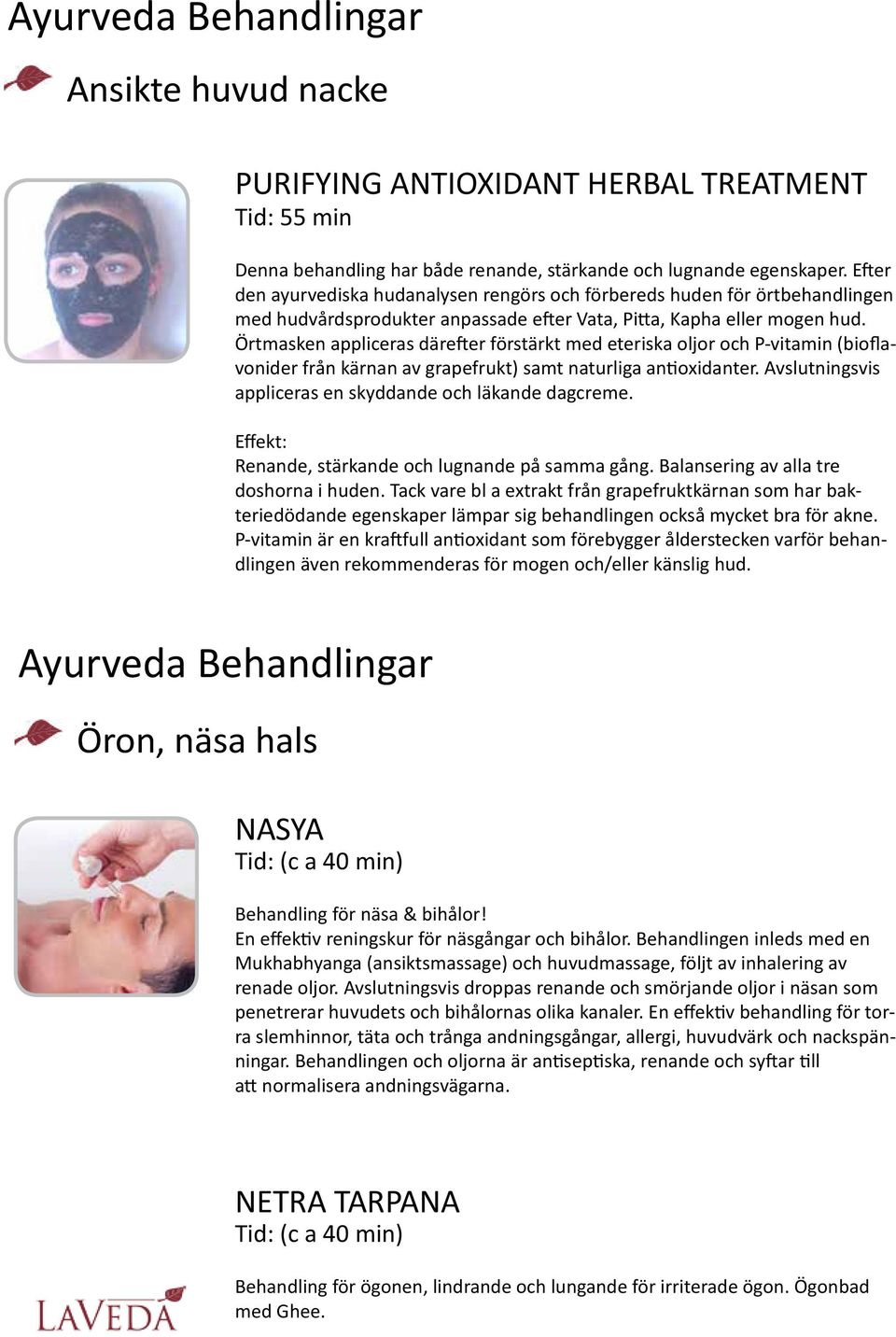 Örtmasken appliceras därefter förstärkt med eteriska oljor och P-vitamin (bioflavonider från kärnan av grapefrukt) samt naturliga antioxidanter.