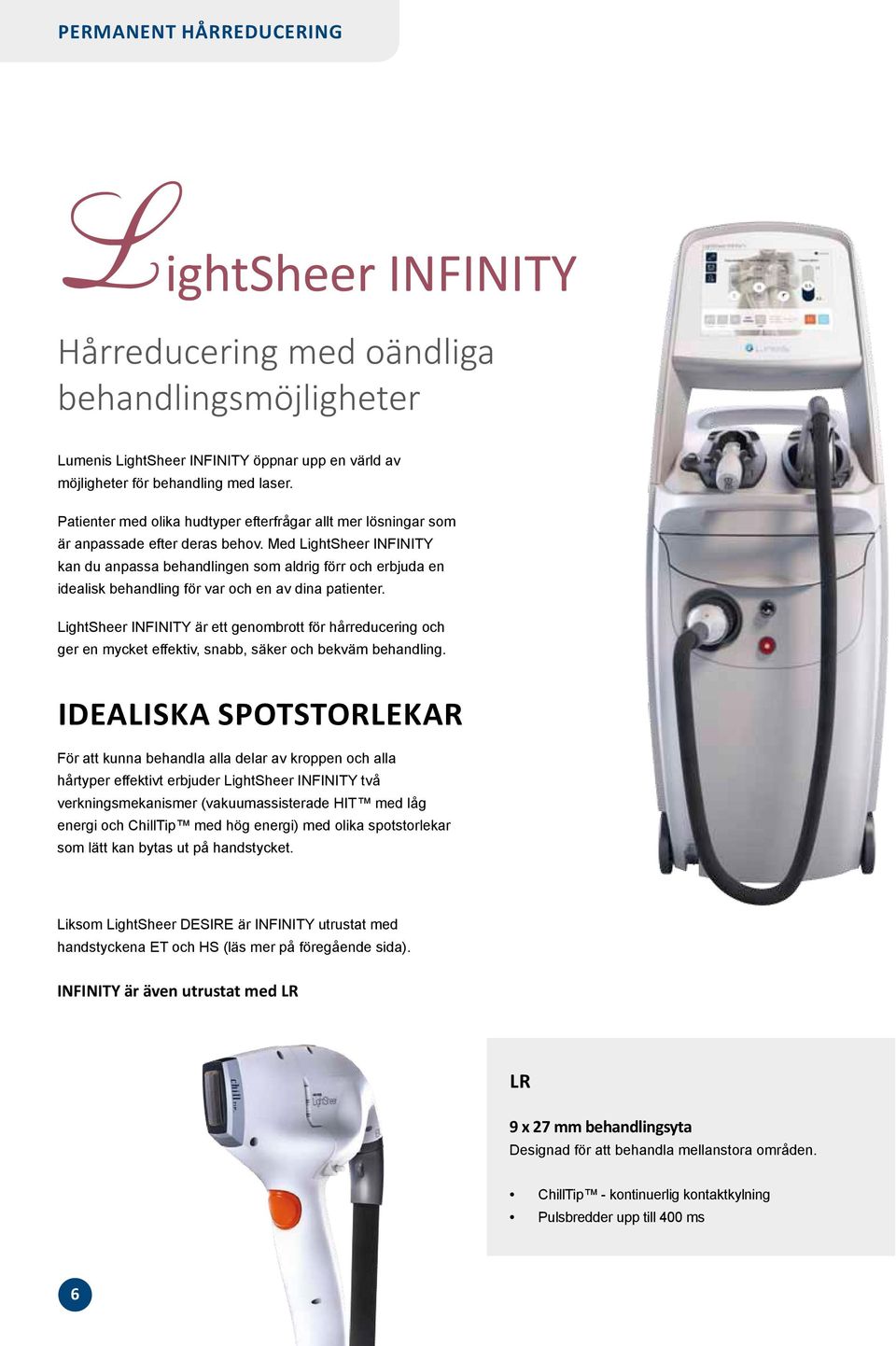 Med LightSheer INFINITY kan du anpassa behandlingen som aldrig förr och erbjuda en idealisk behandling för var och en av dina patienter.