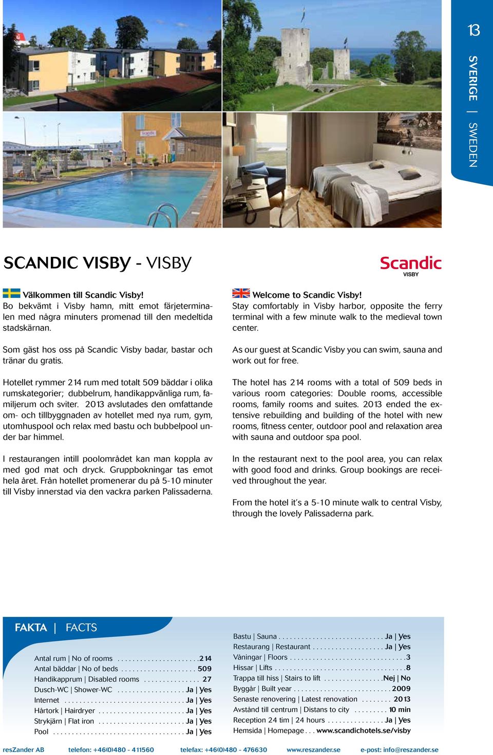 2013 avslutades den omfattande om- och tillbyggnaden av hotellet med nya rum, gym, utomhuspool och relax med bastu och bubbelpool under bar himmel.