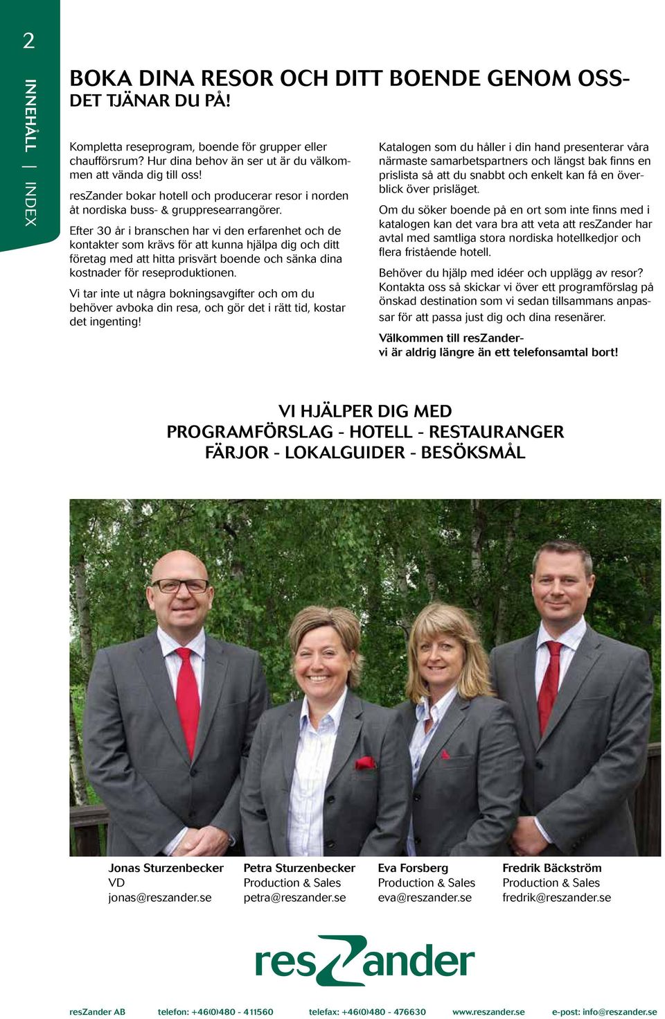 Efter 30 år i branschen har vi den erfarenhet och de kontakter som krävs för att kunna hjälpa dig och ditt företag med att hitta prisvärt boende och sänka dina kostnader för reseproduktionen.