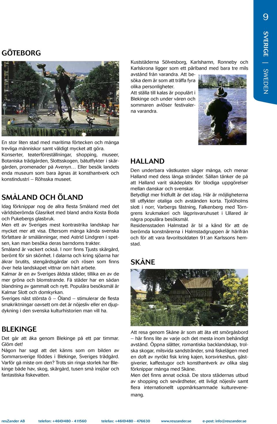 En stor liten stad med maritima förtecken och många trevliga människor samt väldigt mycket att göra.