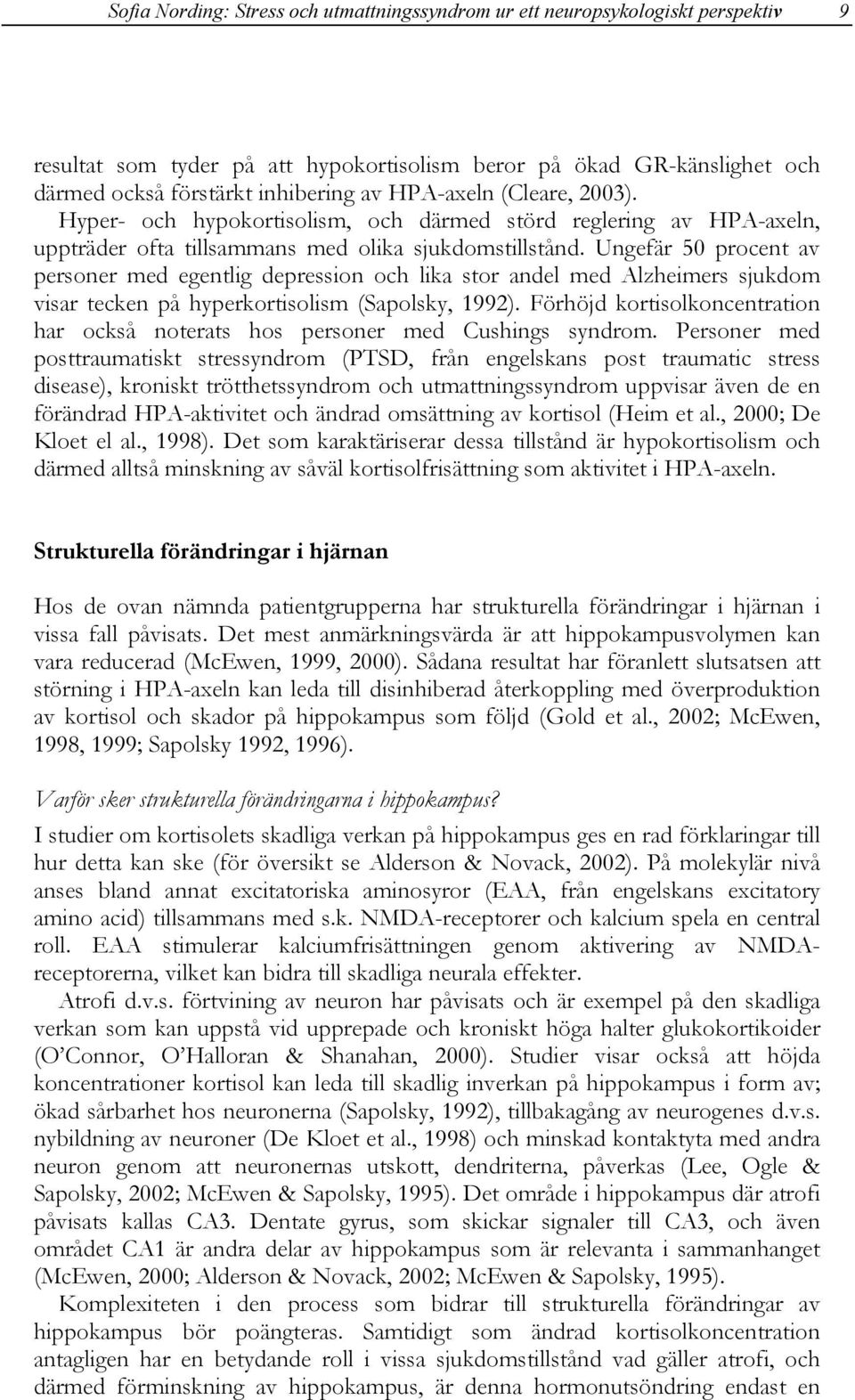 Ungefär 50 procent av personer med egentlig depression och lika stor andel med Alzheimers sjukdom visar tecken på hyperkortisolism (Sapolsky, 1992).