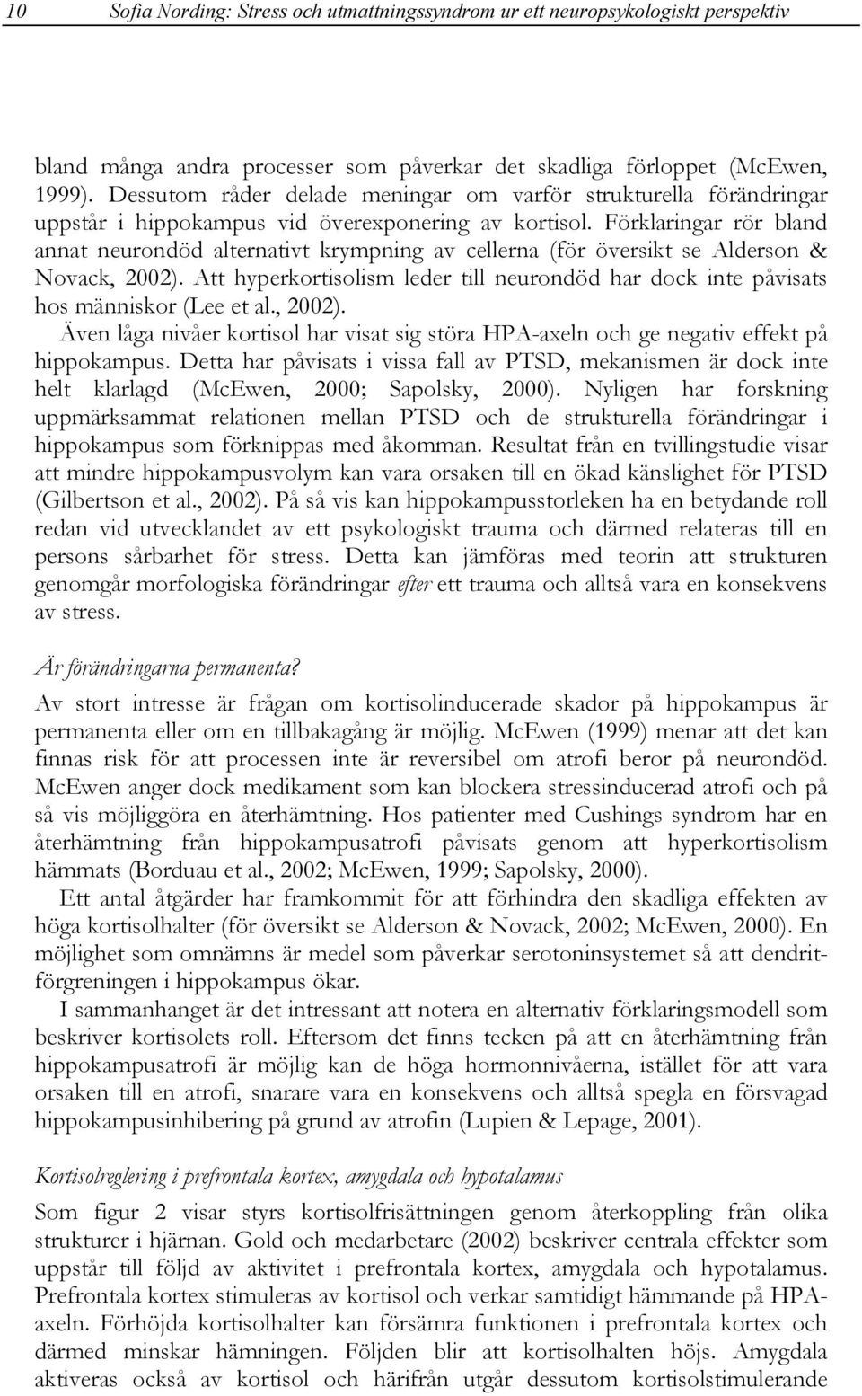 Förklaringar rör bland annat neurondöd alternativt krympning av cellerna (för översikt se Alderson & Novack, 2002).