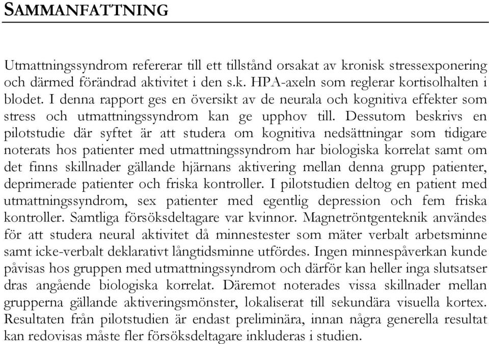 Dessutom beskrivs en pilotstudie där syftet är att studera om kognitiva nedsättningar som tidigare noterats hos patienter med utmattningssyndrom har biologiska korrelat samt om det finns skillnader