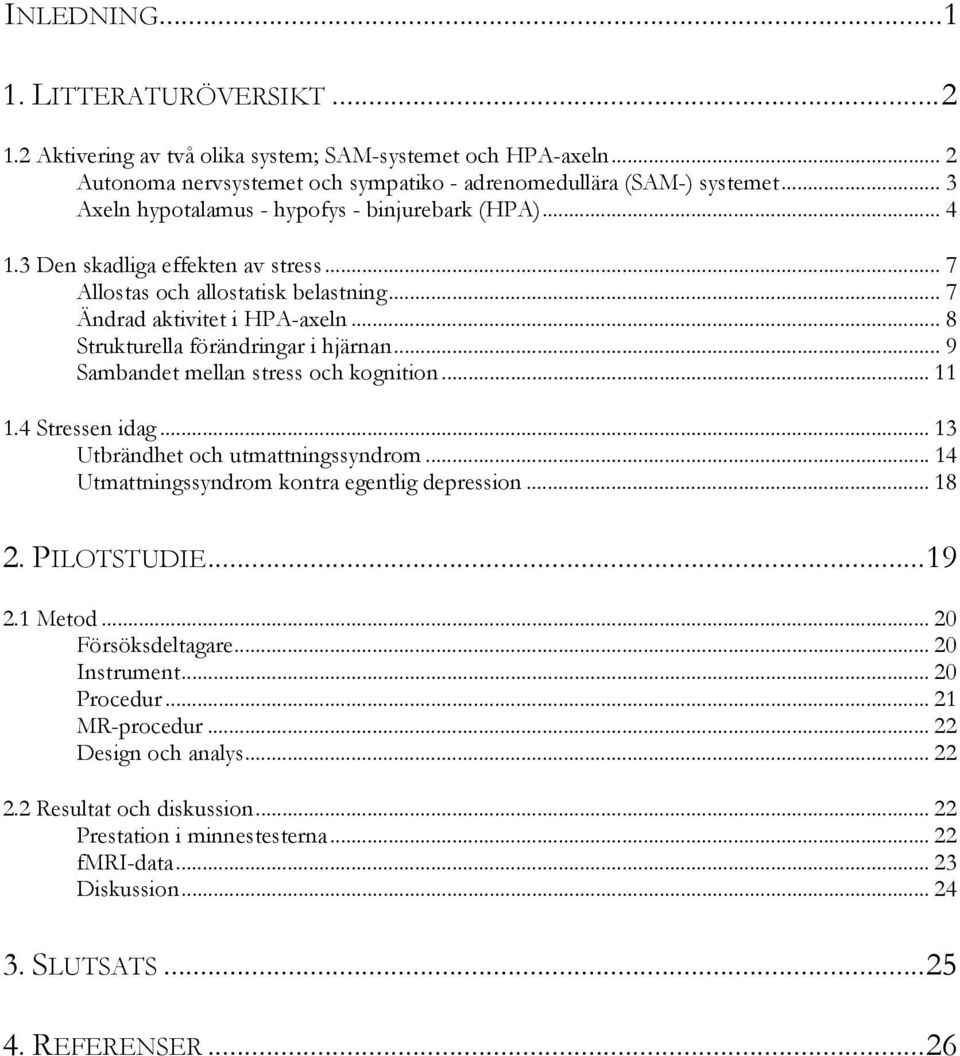 .. 8 Strukturella förändringar i hjärnan... 9 Sambandet mellan stress och kognition... 11 1.4 Stressen idag... 13 Utbrändhet och utmattningssyndrom... 14 Utmattningssyndrom kontra egentlig depression.
