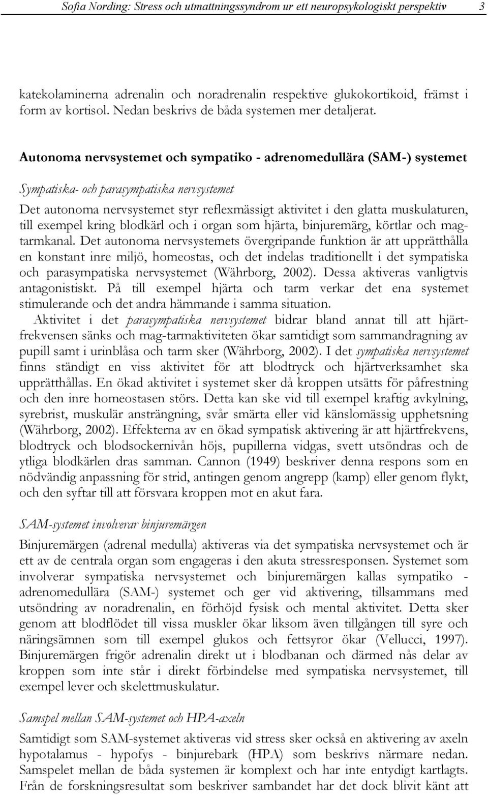 Autonoma nervsystemet och sympatiko - adrenomedullära (SAM-) systemet Sympatiska- och parasympatiska nervsystemet Det autonoma nervsystemet styr reflexmässigt aktivitet i den glatta muskulaturen,