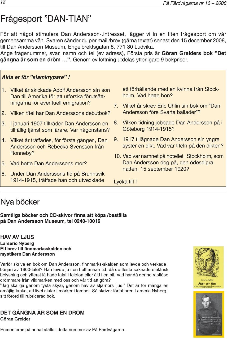 Ange frågenummer, svar, namn och tel (ev adress), Första pris är Göran Greiders bok Det gångna är som en dröm. Genom ev lottning utdelas ytterligare 9 bokpriser. Akta er för slamkrypare! 1.