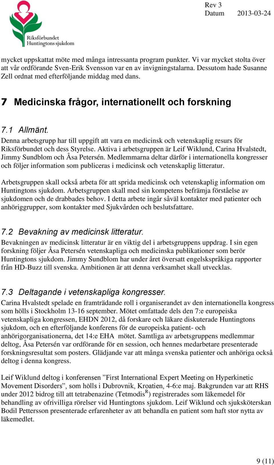 Denna arbetsgrupp har till uppgift att vara en medicinsk och vetenskaplig resurs för Riksförbundet och dess Styrelse.