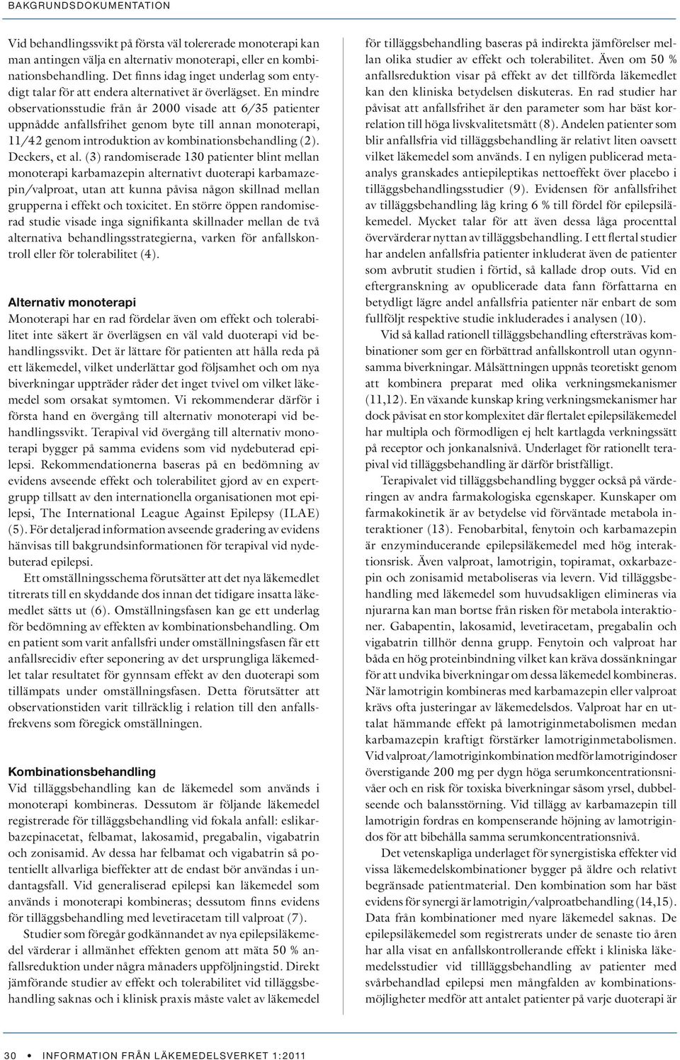 En mindre observationsstudie från år 2000 visade att 6/35 patienter uppnådde anfallsfrihet genom byte till annan monoterapi, 11/42 genom introduktion av kombinationsbehandling (2). Deckers, et al.